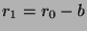 $r_1 = r_0-b$