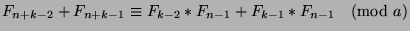 $F_{n+k-2}+F_{n+k-1}\equiv F_{k-2}*F_{n-1}+F_{k-1}*F_{n-1}\pmod{a}$