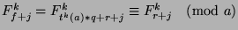 $F_{f+j}^k=F_{t^k (a)*q+r+j}^k\equiv
F_{r+j}^k\pmod{a}$