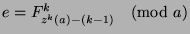 $e=F_{z^k (a)-(k-1)}^k\pmod{a}$