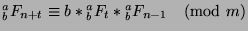 ${^a _b}F_{n+t}\equiv b*{^a _b}F_t*{^a _b}F_{n-1}\pmod{m}$